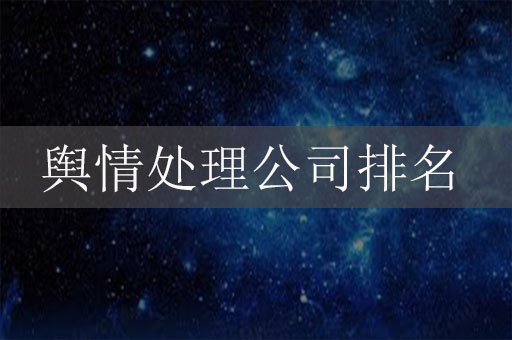 輿情處理公司排名，輿情處理公司排行榜